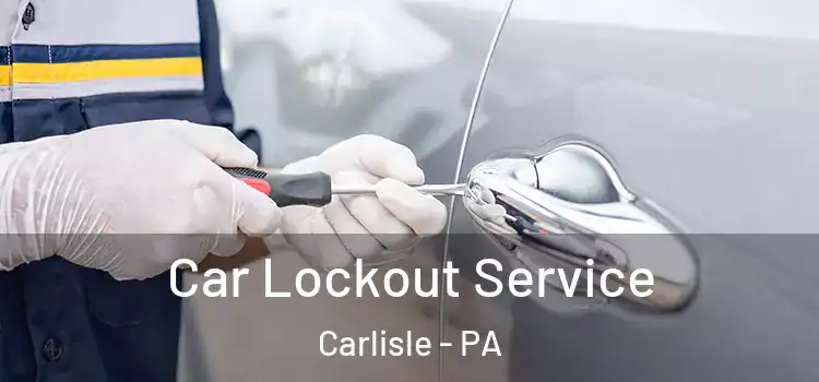 Car Lockout Service Carlisle - PA