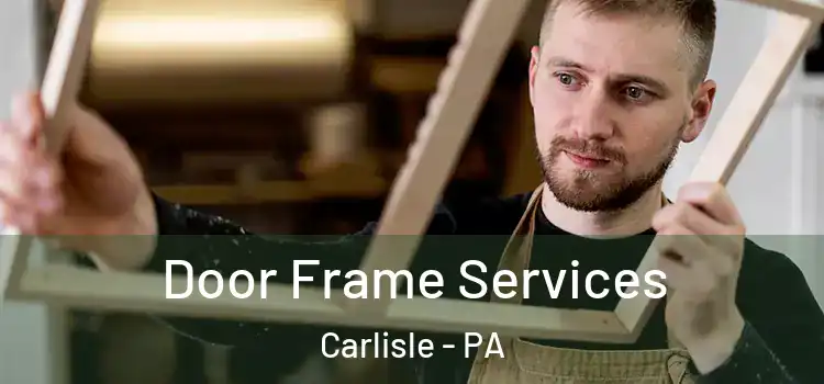 Door Frame Services Carlisle - PA