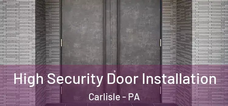 High Security Door Installation Carlisle - PA