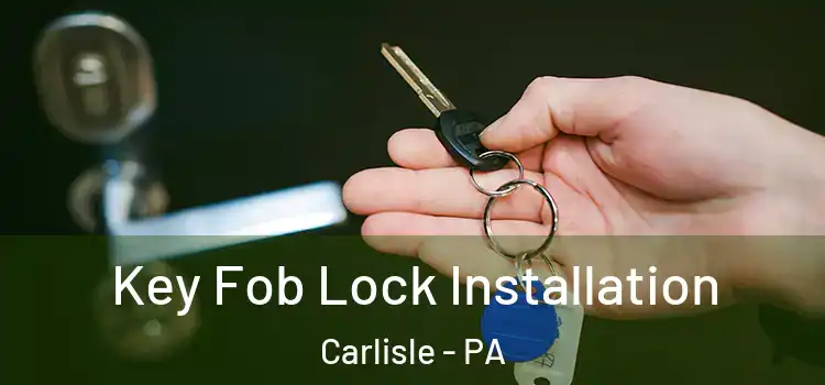 Key Fob Lock Installation Carlisle - PA