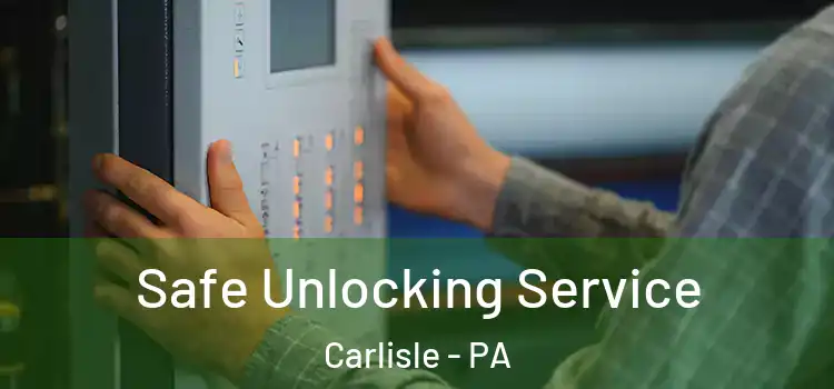 Safe Unlocking Service Carlisle - PA